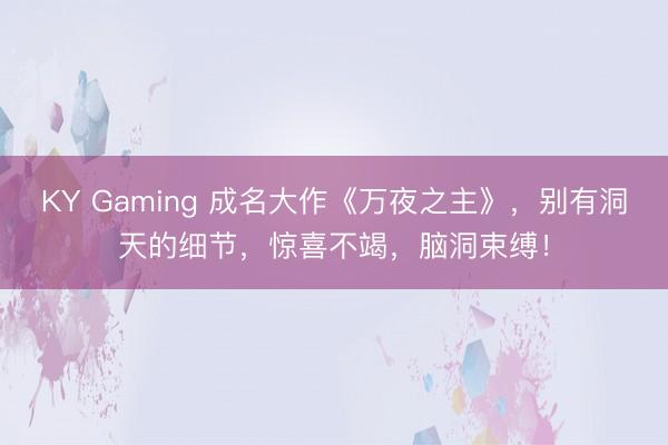 KY Gaming 成名大作《万夜之主》，别有洞天的细节，惊喜不竭，脑洞束缚！