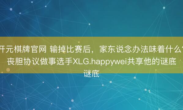 开元棋牌官网 输掉比赛后，<a href=