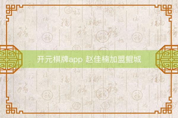 开元棋牌app 赵佳楠加盟鲲城