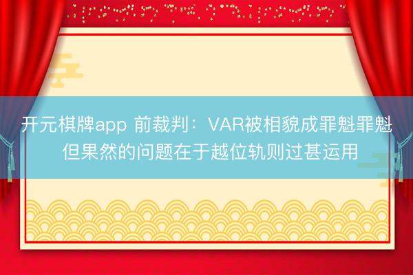 开元棋牌app 前裁判:VAR被相貌成罪魁罪魁 但果然的问题在于越位轨则过甚运用