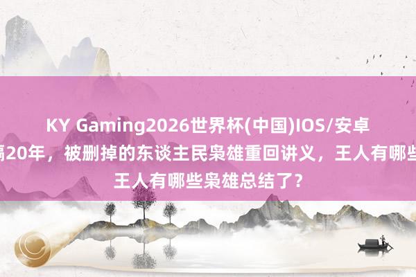 KY Gaming2026世界杯(中国)IOS/安卓官方下载 时隔20年,被删掉的东谈主民枭雄重回讲义,王人有哪些枭雄总结了?