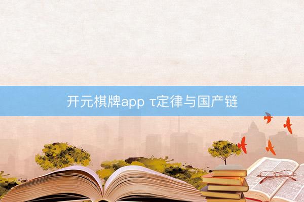 开元棋牌app τ定律与国产链