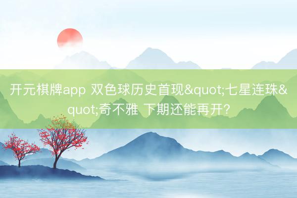 开元棋牌app 双色球历史首现"七星连珠"奇不雅 下期还能再开?