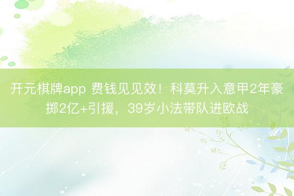 开元棋牌app 费钱见见效！科莫升入意甲2年豪掷2亿+引援，39岁小法带队进欧战