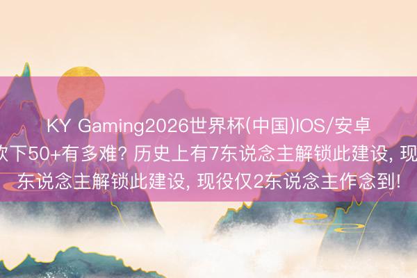 KY Gaming2026世界杯(中国)IOS/安卓官方下载 NBA总决赛砍下50+有多难? 历史上有7东说念主解锁此建设， 现役仅2东说念主作念到!